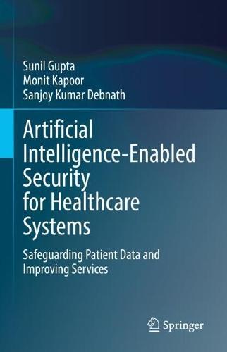 Artificial Intelligence-Enabled Security for Healthcare Systems: Safeguarding Patient Data and Improving Services