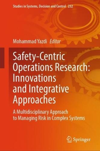 Safety-Centric Operations Research: Innovations and Integrative Approaches: A Multidisciplinary Approach to Managing Risk in Complex Systems