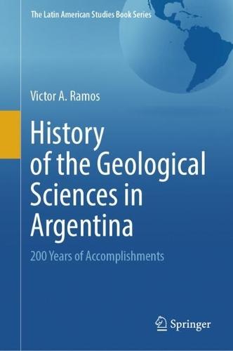 History of the Geological Sciences in Argentina: 200 Years of Accomplishments