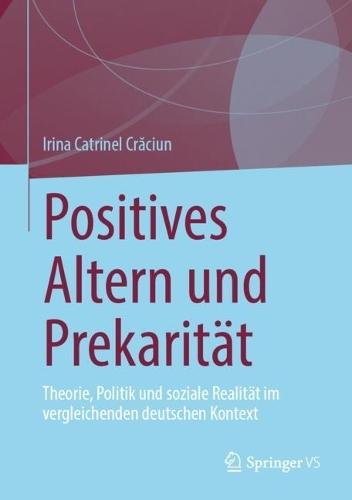 Positives Altern und Prekarität: Theorie, Politik und soziale Realität im vergleichenden deutschen Kontext