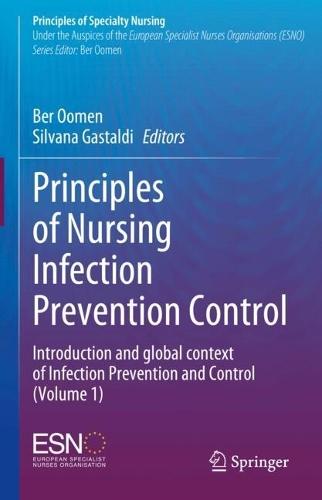 Principles of Nursing Infection Prevention Control: Introduction and global context of Infection Prevention and Control (Volume 1)