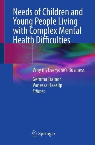 Needs of Children and Young People Living with Complex Mental Health Difficulties: Why it’s Everyone’s Business