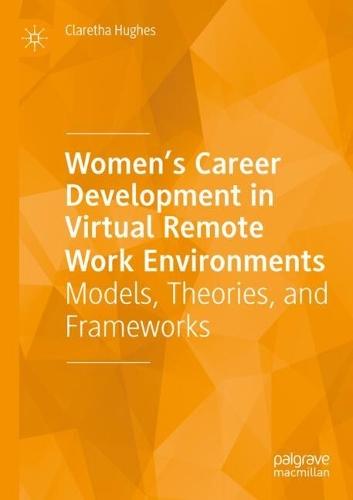 Women’s Career Development in Virtual Remote Work Environments: Models, Theories, and Frameworks