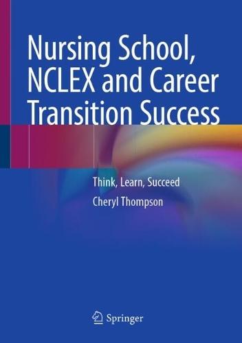 Nursing School, NCLEX and Career Transition Success: Think, Learn, Succeed