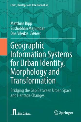 Geographic Information Systems for Urban Identity, Morphology and Transformation: Bridging the Gap Between Urban Space and Heritage Changes