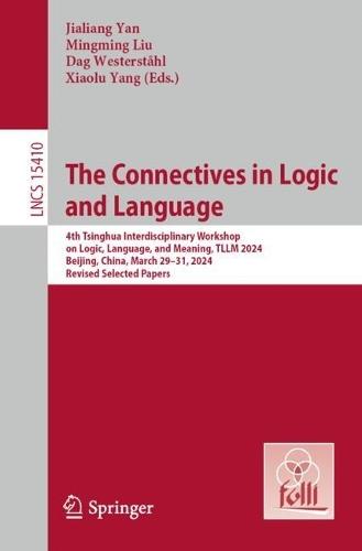 The Connectives in Logic and Language: 4th Tsinghua Interdisciplinary Workshop on Logic, Language, and Meaning, TLLM 2024, Beijing, China, March 29–31, 2024, Revised Selected Papers