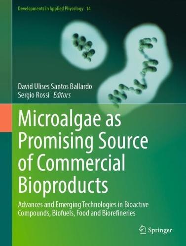 Microalgae as Promising Source of Commercial Bioproducts: Advances and Emerging Technologies in Bioactive Compounds, Biofuels, Food and Biorefineries