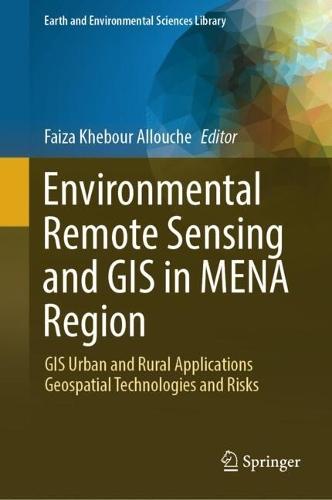 Environmental Remote Sensing and GIS in MENA Region: GIS Urban and Rural Applications Geospatial Technologies and Risks