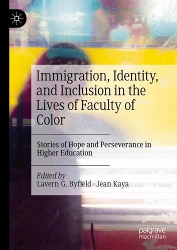 Immigration, Identity, and Inclusion in the Lives of Faculty of Color: Stories of Hope and Perseverance in Higher Education
