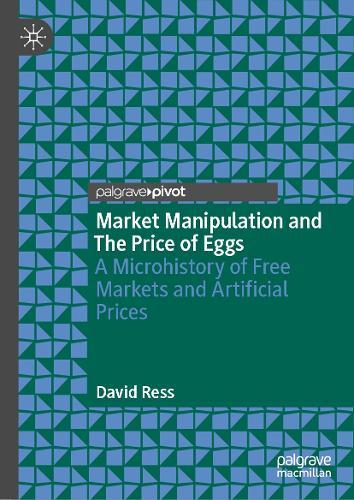 Market Manipulation and The Price of Eggs: A Microhistory of Free Markets and Artificial Prices