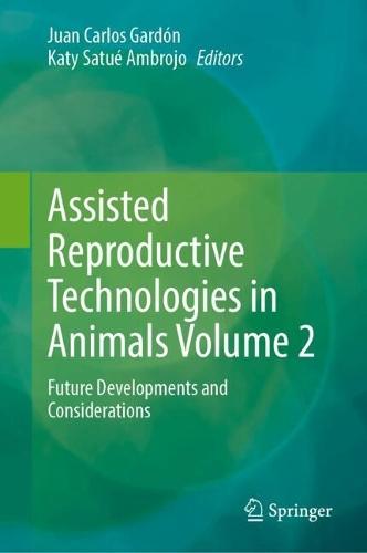 Assisted Reproductive Technologies in Animals Volume 2: Future Developments and Considerations