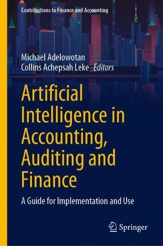Artificial Intelligence in Accounting, Auditing and Finance: A Guide for Implementation and Use