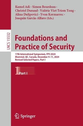 Foundations and Practice of Security: 17th International Symposium, FPS 2024, Montréal, QC, Canada, December 9–11, 2024, Revised Selected Papers, Part I