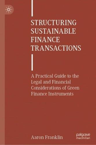 Structuring Sustainable Finance Transactions: A Practical Guide to the Legal and Financial Considerations of Green Finance Instruments