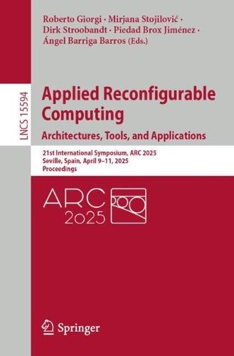 Applied Reconfigurable Computing. Architectures, Tools, and Applications: 21st International Symposium, ARC 2025, Seville, Spain, April 9–11, 2025, Proceedings