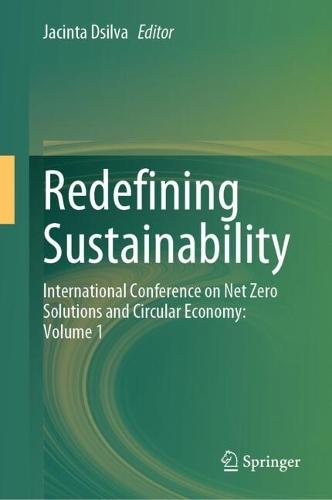 Redefining Sustainability: International Conference On Net Zero Solutions And Circular Economy: Volume 1