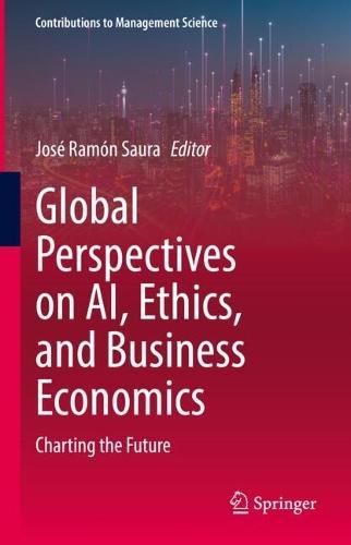 Global Perspectives on AI, Ethics, and Business Economics: Charting the Future