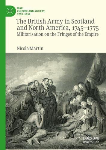 The British Army in Scotland and North America, 1745-1775: Militarisation on the Fringes of the Empire