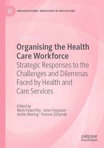 Organising the Health Care Workforce: Strategic Responses to the Challenges and Dilemmas Faced by Health and Care Services