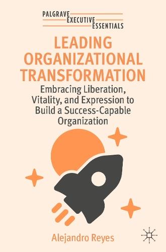 Leading Organizational Transformation: Embracing Liberation, Vitality, and Expression to Build a Success-Capable Organization