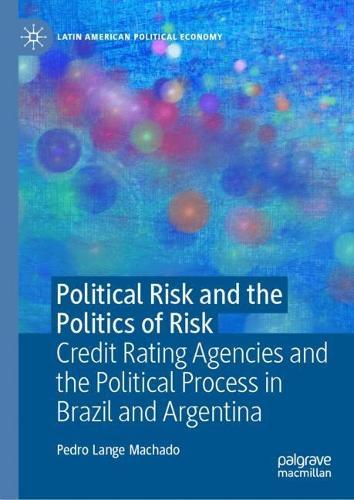 Political Risk and the Politics of Risk: Credit Rating Agencies and the Political Process in Brazil and Argentina
