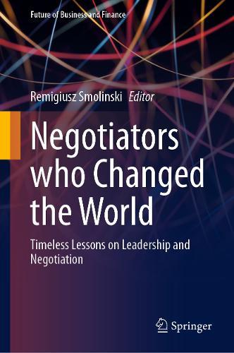 Negotiators who Changed the World: Timeless Lessons on Leadership and Negotiation