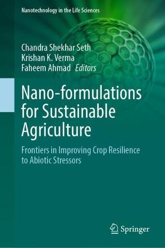 Nano-formulations for Sustainable Agriculture: Frontiers in Improving Crop Resilience to Abiotic Stressors