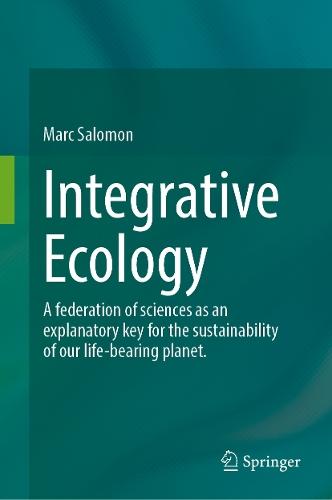 Integrative Ecology: A Federation of Sciences as an Explanatory Key for the Sustainability of our Life-Bearing Planet