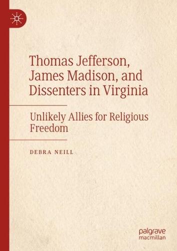 Thomas Jefferson, James Madison, and Dissenters in Virginia: Unlikely Allies for Religious Freedom