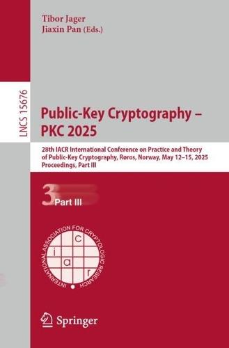 Public-Key Cryptography – PKC 2025: 28th IACR International Conference on Practice and Theory of Public-Key Cryptography, Røros, Norway, May 12–15, 2025, Proceedings, Part III