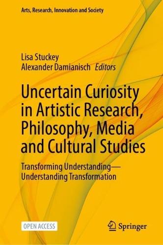 Uncertain Curiosity in Artistic Research, Philosophy, Media and Cultural Studies: Transforming Understanding—Understanding Transformation