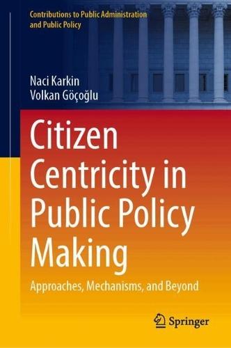 Citizen Centricity in Public Policy Making: Approaches, Mechanisms, and Beyond
