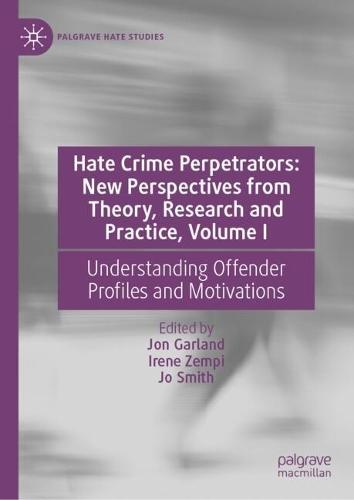 Hate Crime Perpetrators: New Perspectives from Theory, Research and Practice, Volume I: Understanding Offender Profiles and Motivations