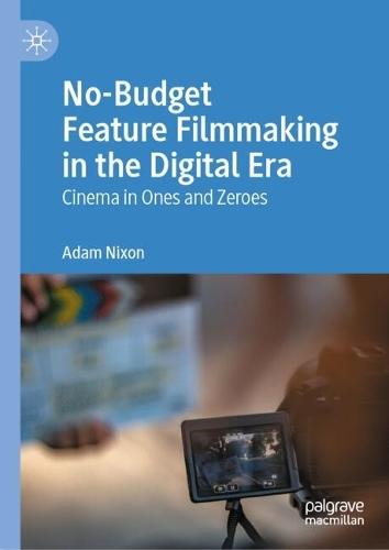 No-Budget Feature Filmmaking in the Digital Era: Cinema in Ones and Zeroes