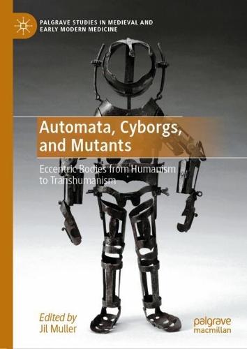 Automata, Cyborgs, and Mutants: Eccentric Bodies from Humanism to Transhumanism