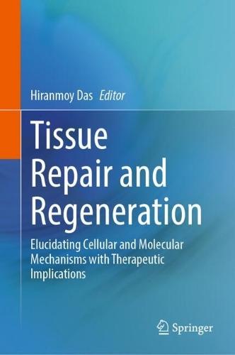 Tissue Repair and Regeneration: Elucidating Cellular and Molecular Mechanisms with Therapeutic Implications