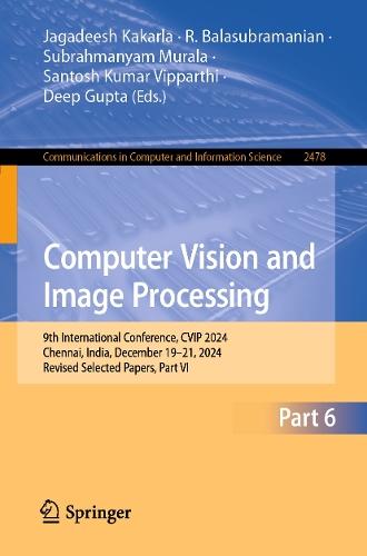 Computer Vision and Image Processing: 9th International Conference, CVIP 2024, Chennai, India, December 19–21, 2024, Revised Selected Papers, Part VI