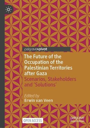 The Future of the Occupation of the Palestinian Territories after Gaza: Scenarios, Stakeholders and ‘Solutions’