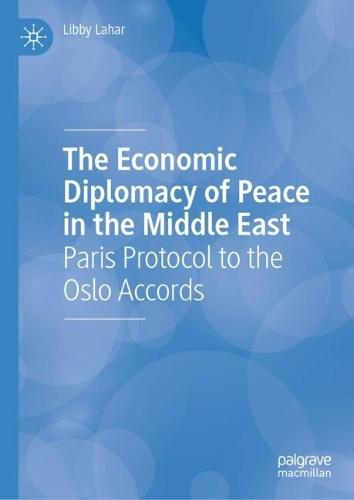 The Economic Diplomacy of Peace in the Middle East: Paris Protocol to the Oslo Accords