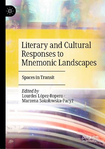 Literary and Cultural Responses to Mnemonic Landscapes: Spaces in Transit