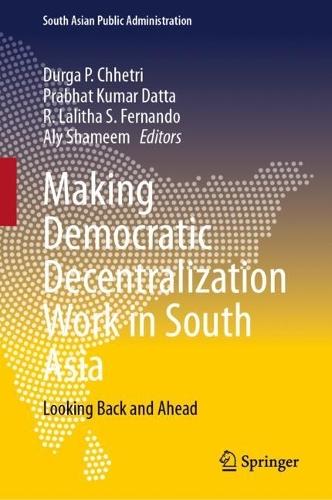 Making Democratic Decentralization Work in South Asia: Looking Back and Ahead