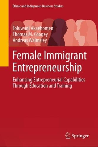 Female Immigrant Entrepreneurship: Enhancing Entrepreneurial Capabilities Through Education and Training