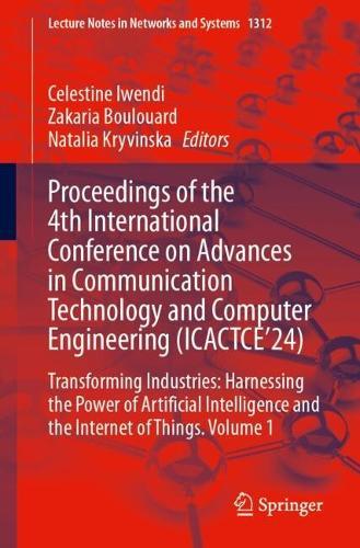 Proceedings of the 4th International Conference on Advances in Communication Technology and Computer Engineering (ICACTCE’24): Transforming Industries: Harnessing the Power of Artificial Intelligence and the Internet of Things. Volume 1