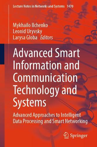 Advanced Smart Information and Communication Technology and Systems: Advanced Approaches to Intelligent Data Processing and Smart Networking