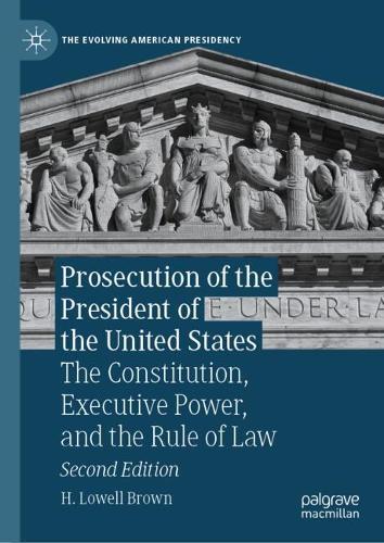 Prosecution of the President of the United States: The Constitution, Executive Power, and the Rule of Law