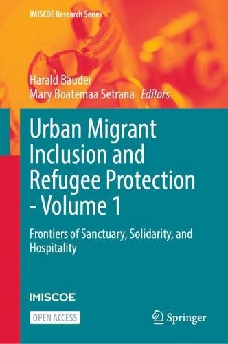 Urban Migrant Inclusion and Refugee Protection - Volume 1: Frontiers of Sanctuary, Solidarity, and Hospitality
