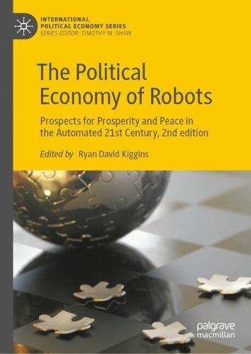 The Political Economy of Robots: Prospects for Prosperity and Peace in the Automated 21st Century, 2nd edition