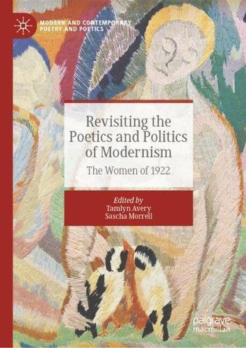 Revisiting the Poetics and Politics of Modernism: The Women of 1922