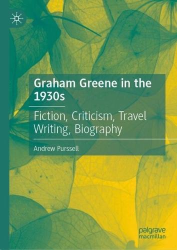 Graham Greene in the 1930s: Fiction, Criticism, Travel Writing, Biography