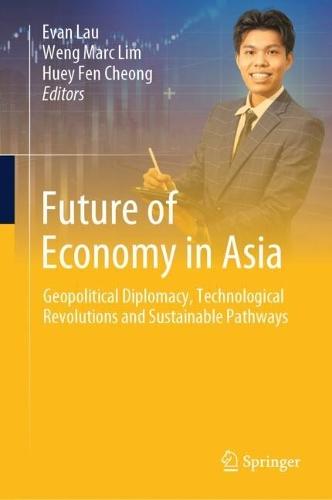 Future of Economy in Asia: Geopolitical Diplomacy, Technological Revolutions and Sustainable Pathways